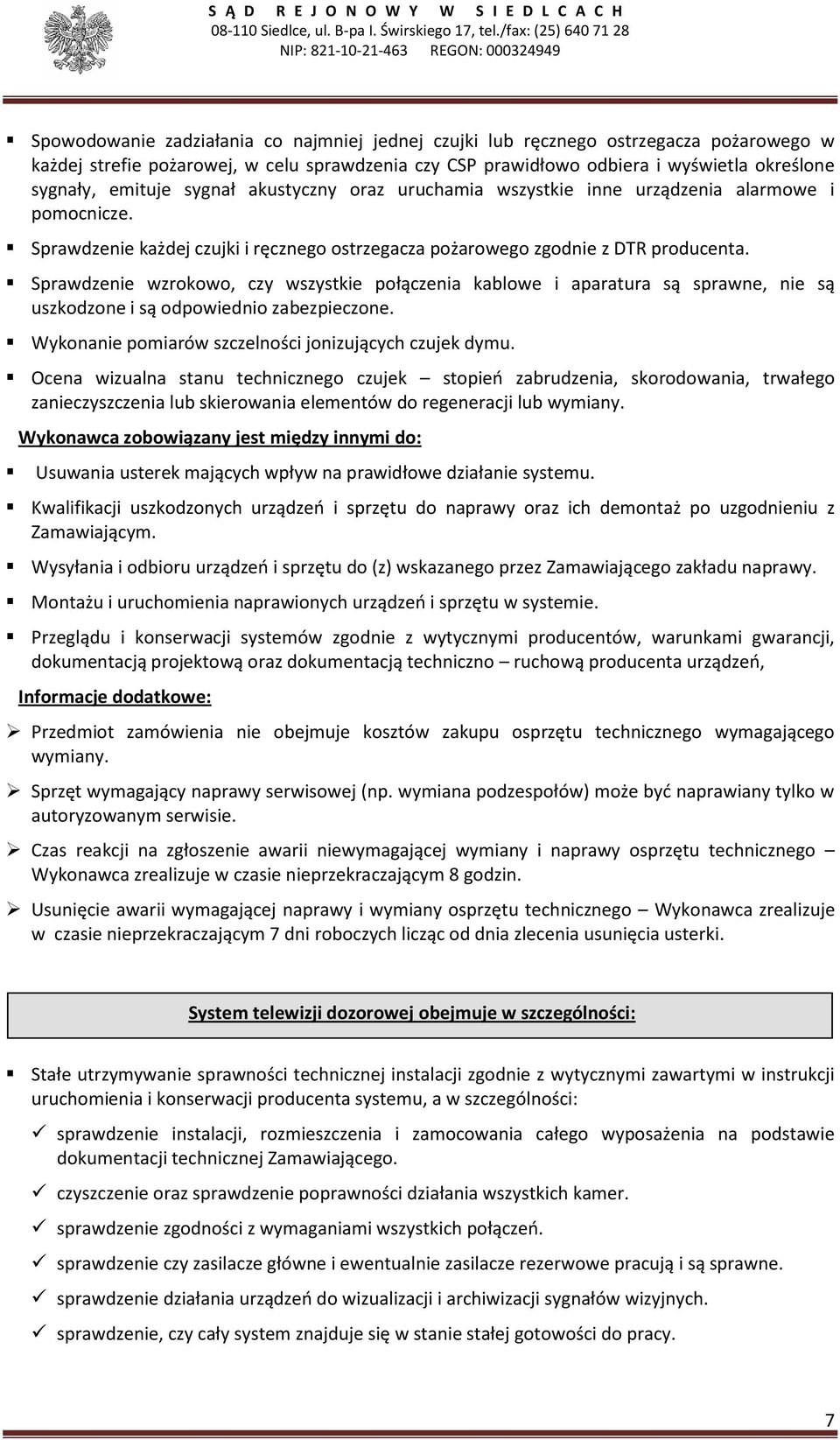 Sprawdzenie wzrokowo, czy wszystkie połączenia kablowe i aparatura są sprawne, nie są uszkodzone i są odpowiednio zabezpieczone. Wykonanie pomiarów szczelności jonizujących czujek dymu.