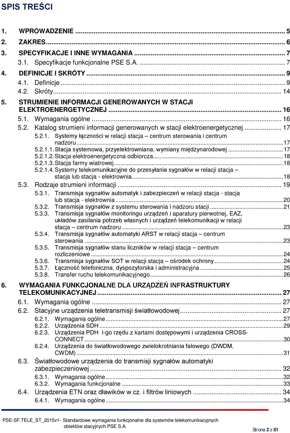 .. 17 5.2.1.1. Stacja systemowa, przyelektrowniana, wymiany międzynarodowej... 17 5.2.1.2. Stacja elektroenergetyczna odbiorcza... 18 5.2.1.3. Stacja farmy wiatrowej... 18 5.2.1.4.