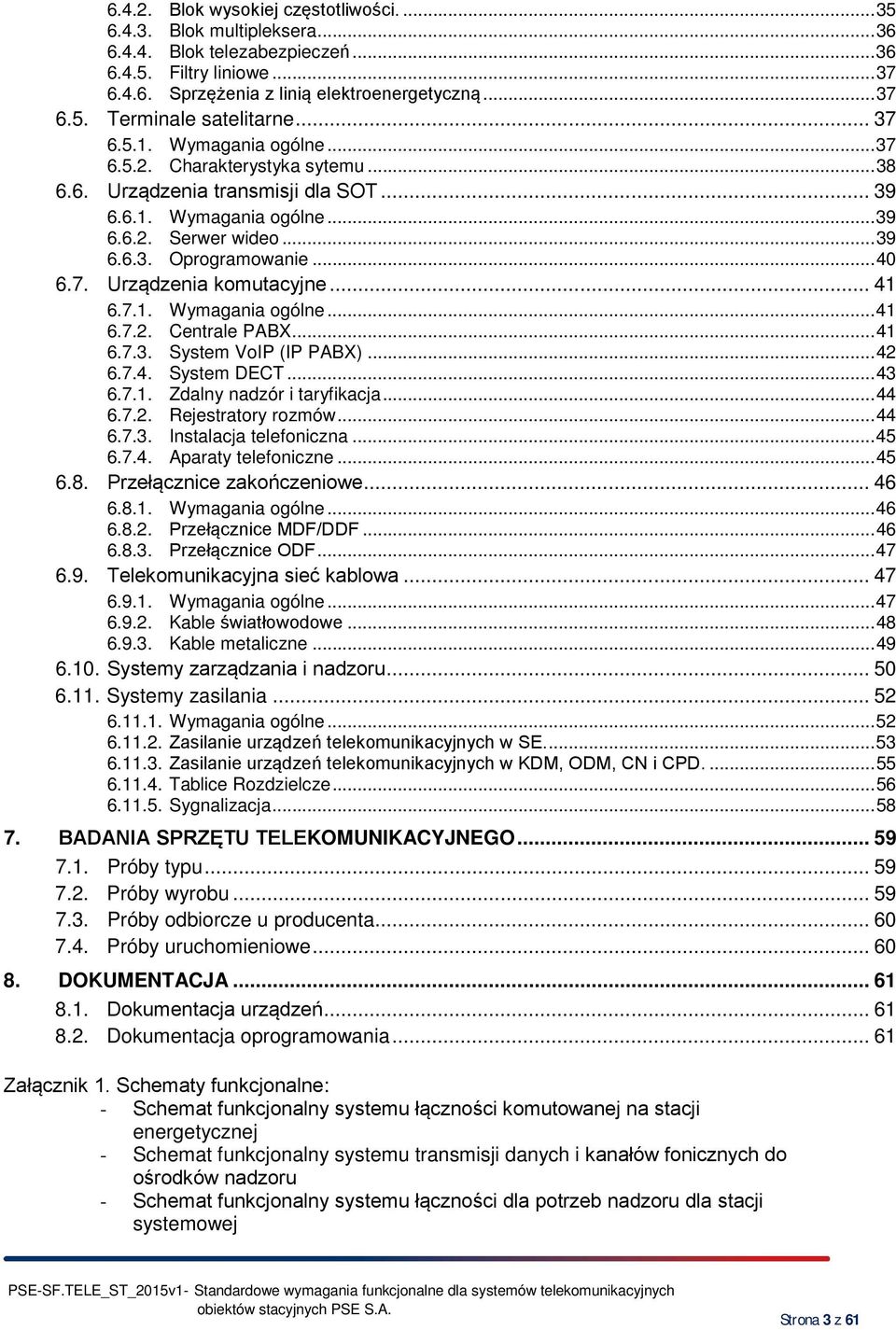 7. Urządzenia komutacyjne... 41 6.7.1. Wymagania ogólne... 41 6.7.2. Centrale PABX... 41 6.7.3. System VoIP (IP PABX)... 42 6.7.4. System DECT... 43 6.7.1. Zdalny nadzór i taryfikacja... 44 6.7.2. Rejestratory rozmów.