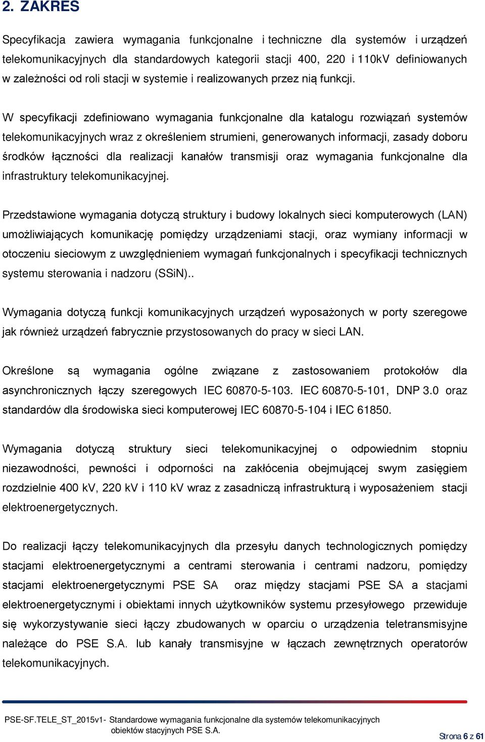 W specyfikacji zdefiniowano wymagania funkcjonalne dla katalogu rozwiązań systemów telekomunikacyjnych wraz z określeniem strumieni, generowanych informacji, zasady doboru środków łączności dla
