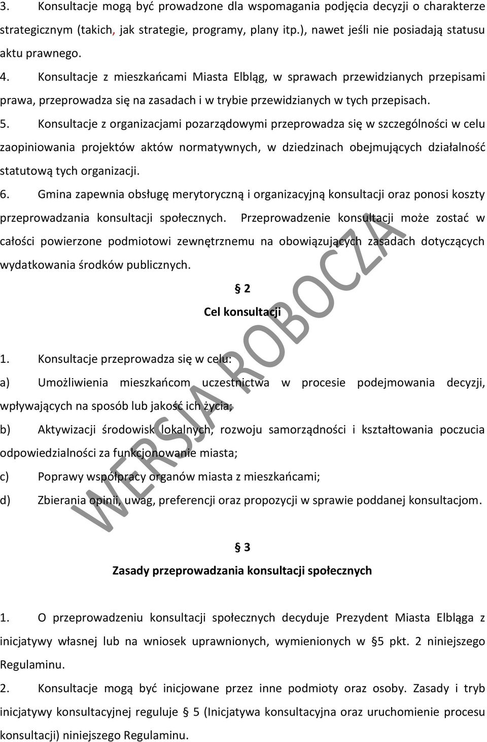 Konsultacje z organizacjami pozarządowymi przeprowadza się w szczególności w celu zaopiniowania projektów aktów normatywnych, w dziedzinach obejmujących działalność statutową tych organizacji. 6.