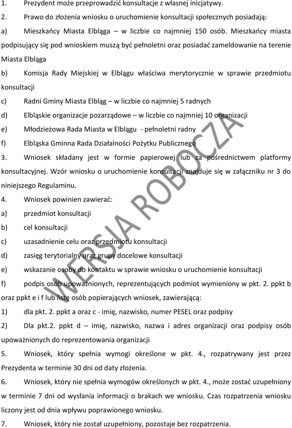 Mieszkańcy miasta podpisujący się pod wnioskiem muszą być pełnoletni oraz posiadać zameldowanie na terenie Miasta Elbląga b) Komisja Rady Miejskiej w Elblągu właściwa merytorycznie w sprawie
