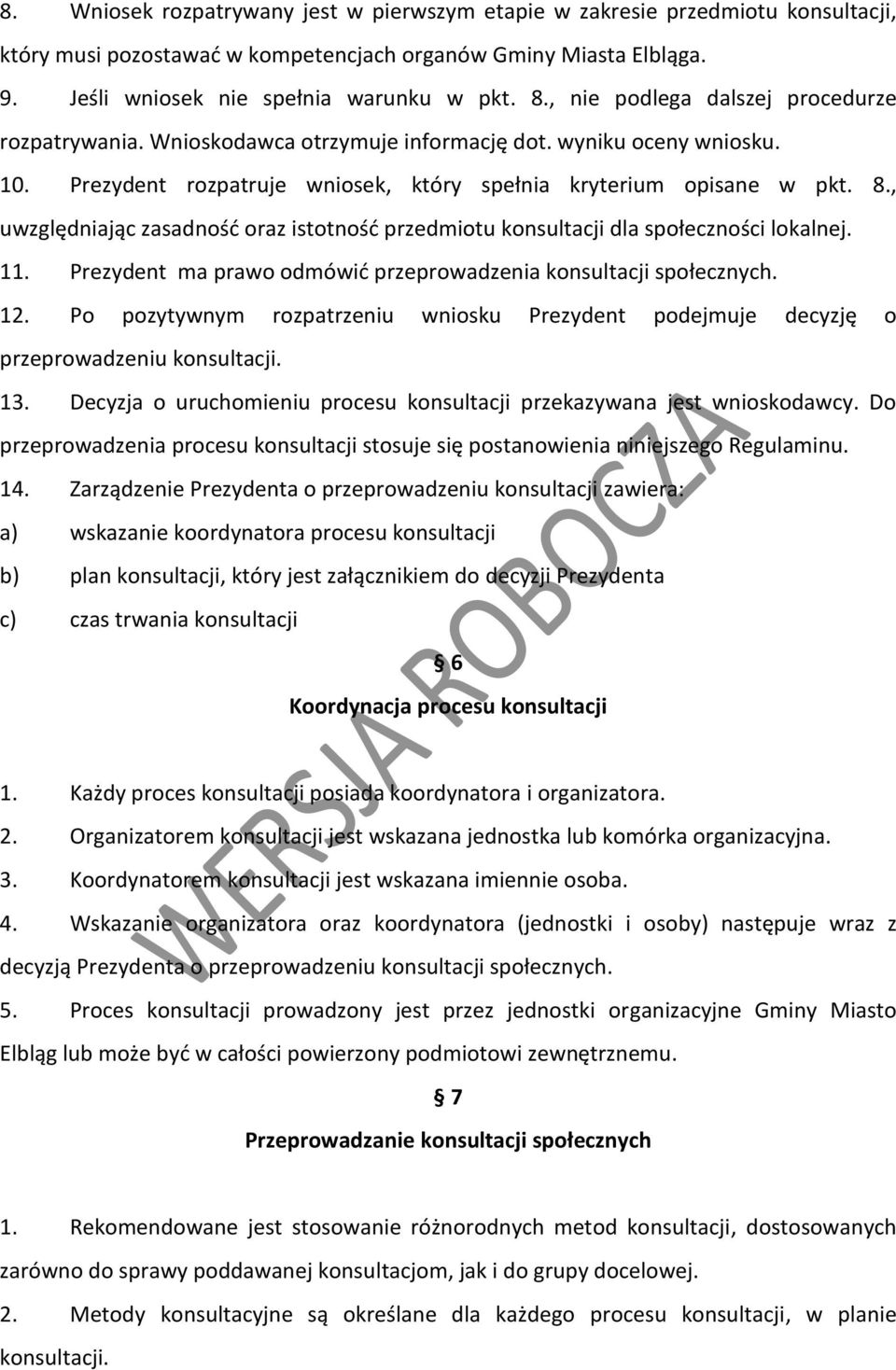 , uwzględniając zasadność oraz istotność przedmiotu konsultacji dla społeczności lokalnej. 11. Prezydent ma prawo odmówić przeprowadzenia konsultacji społecznych. 12.