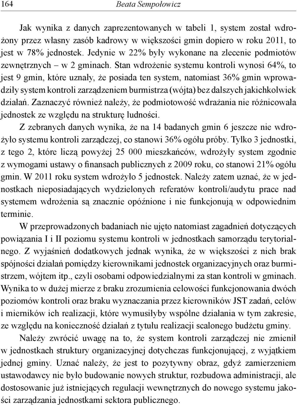 Stan wdrożenie systemu kontroli wynosi 64%, to jest 9 gmin, które uznały, że posiada ten system, natomiast 36% gmin wprowadziły system kontroli zarządzeniem burmistrza (wójta) bez dalszych