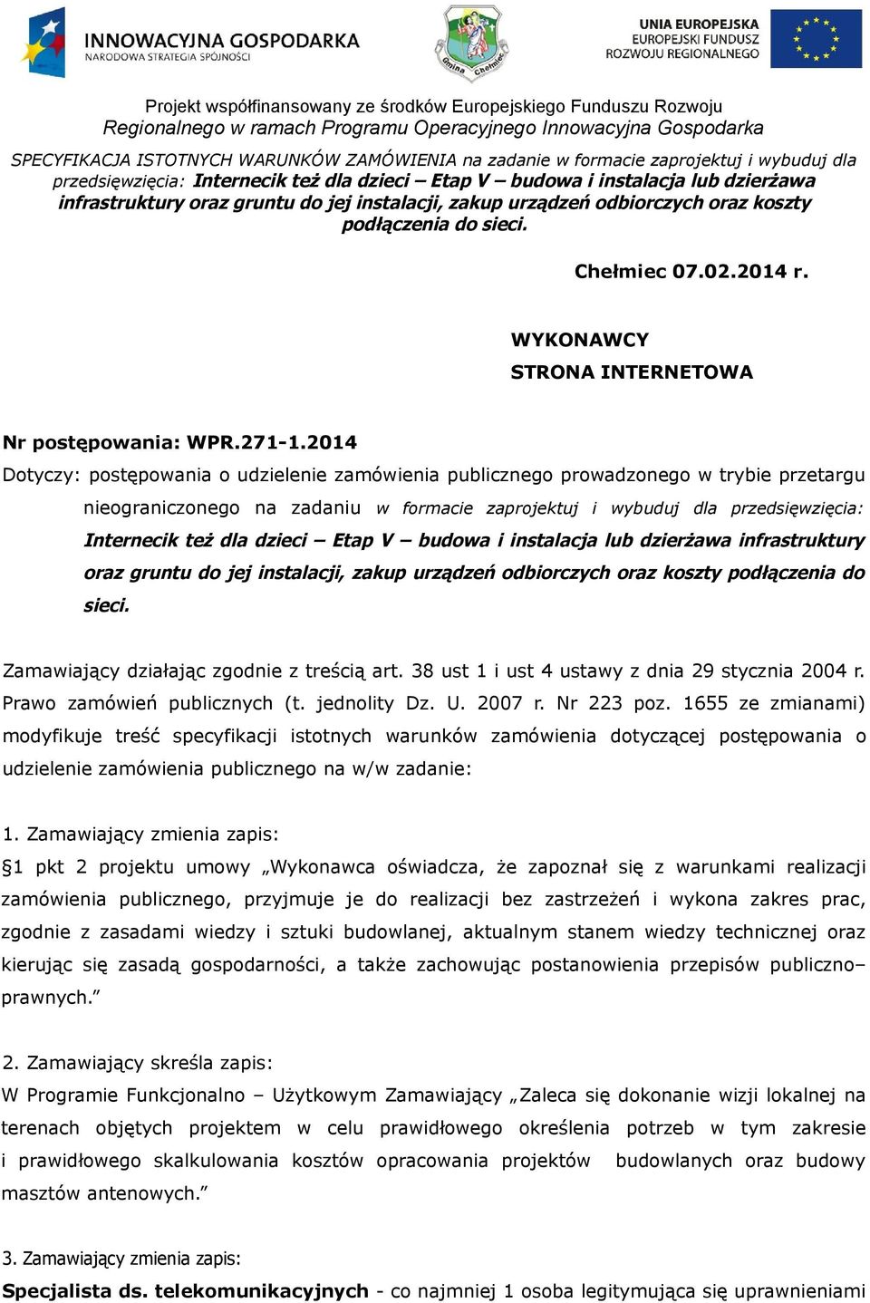dzieci Etap V budowa i instalacja lub dzierżawa infrastruktury oraz gruntu do jej instalacji, zakup urządzeń odbiorczych oraz koszty podłączenia do sieci. Zamawiający działając zgodnie z treścią art.