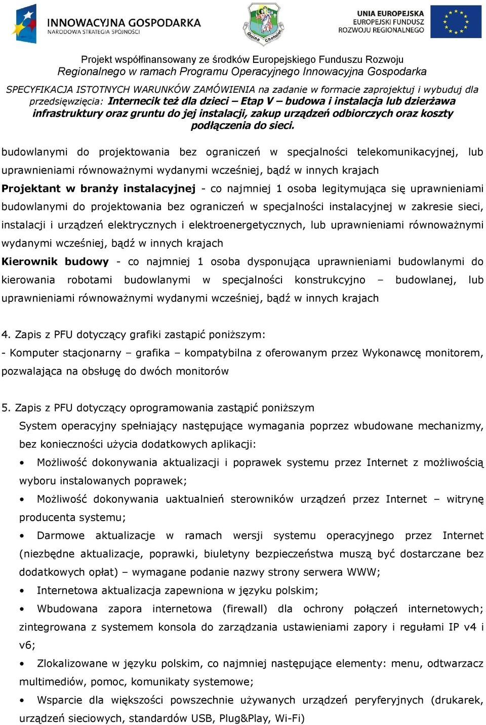 uprawnieniami równoważnymi wydanymi wcześniej, bądź w innych krajach Kierownik budowy - co najmniej 1 osoba dysponująca uprawnieniami budowlanymi do kierowania robotami budowlanymi w specjalności