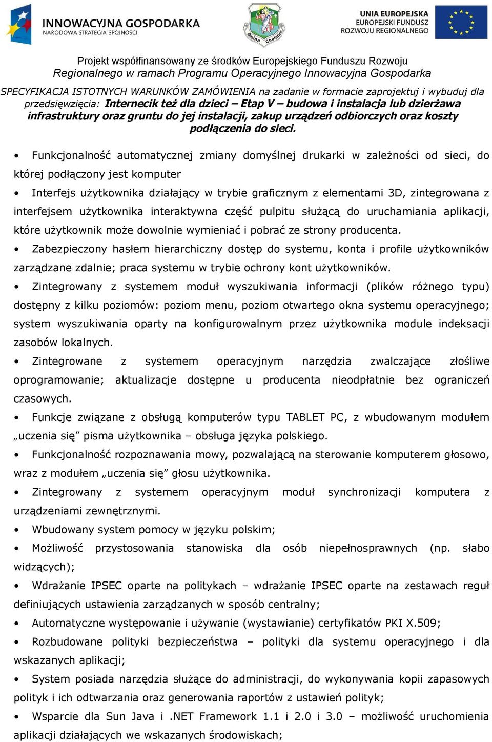 Zabezpieczony hasłem hierarchiczny dostęp do systemu, konta i profile użytkowników zarządzane zdalnie; praca systemu w trybie ochrony kont użytkowników.