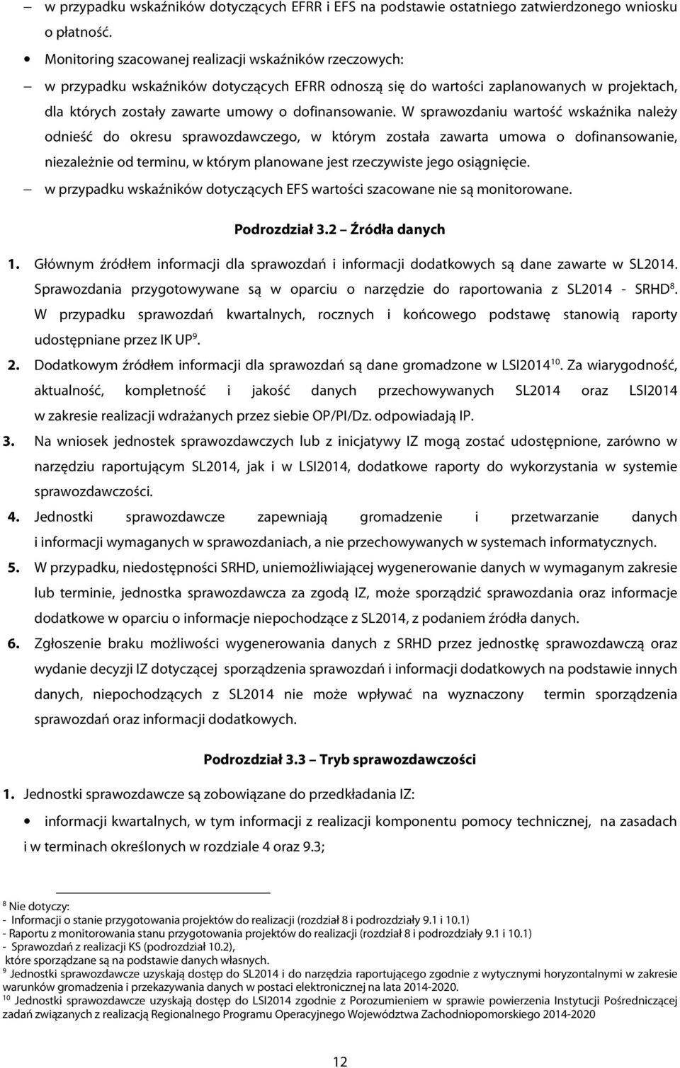 W sprawozdaniu wartość wskaźnika należy odnieść do okresu sprawozdawczego, w którym została zawarta umowa o dofinansowanie, niezależnie od terminu, w którym planowane jest rzeczywiste jego