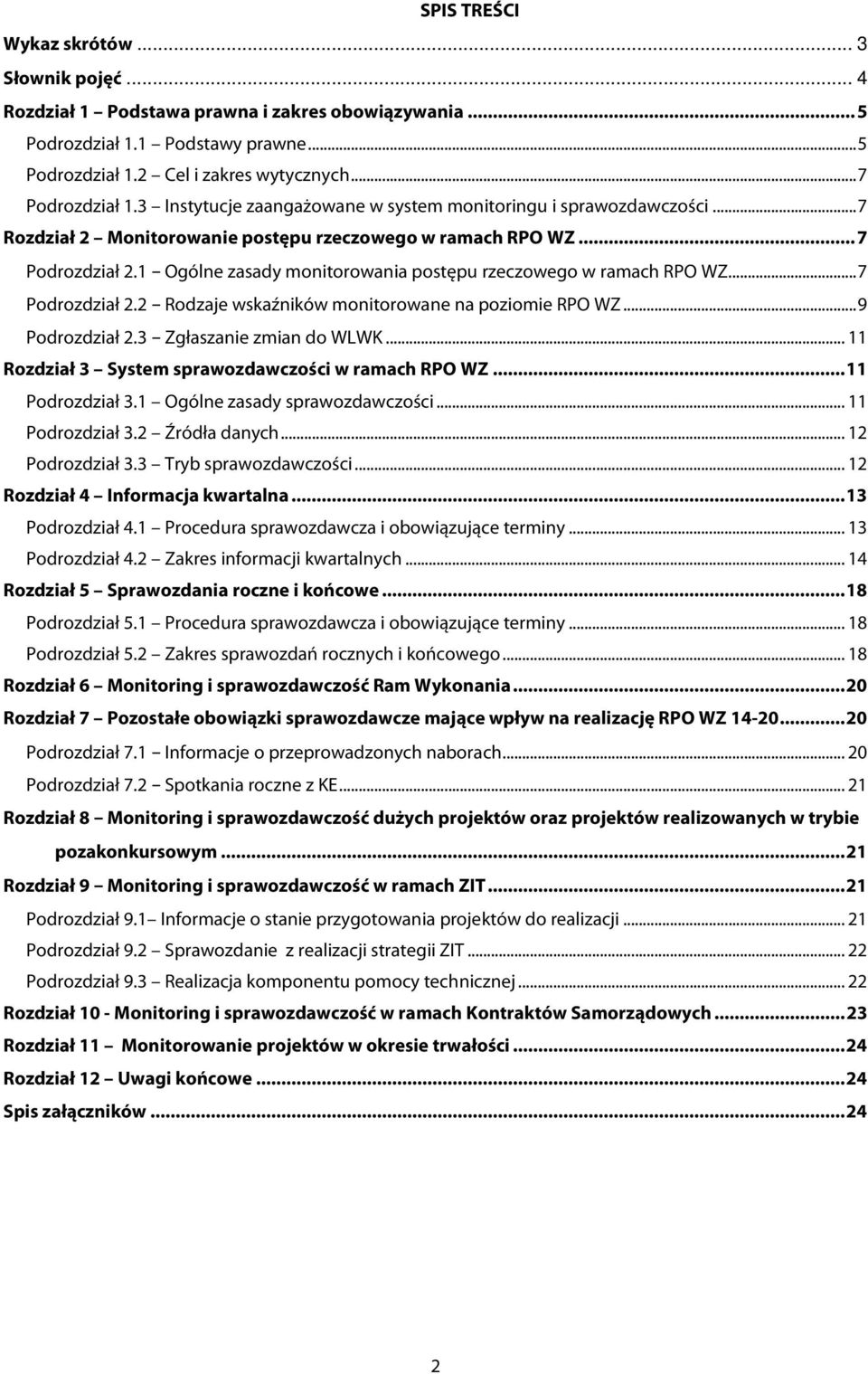 1 Ogólne zasady monitorowania postępu rzeczowego w ramach RPO WZ... 7 Podrozdział 2.2 Rodzaje wskaźników monitorowane na poziomie RPO WZ... 9 Podrozdział 2.3 Zgłaszanie zmian do WLWK.