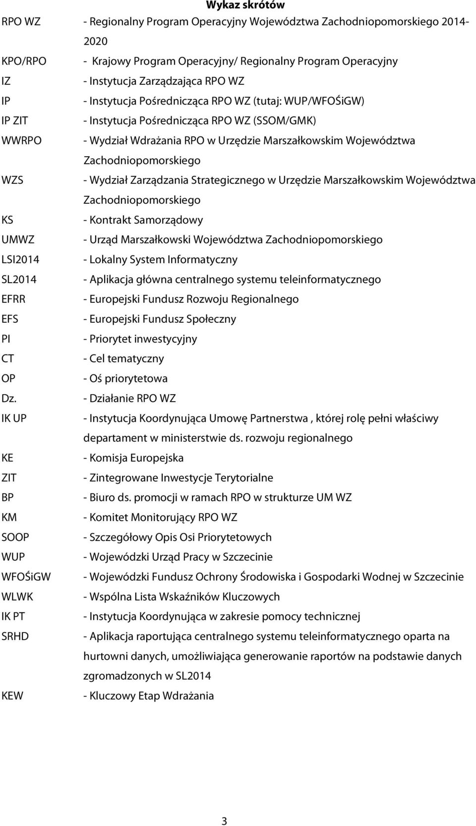 WUP/WFOŚiGW) - Instytucja Pośrednicząca RPO WZ (SSOM/GMK) - Wydział Wdrażania RPO w Urzędzie Marszałkowskim Województwa Zachodniopomorskiego - Wydział Zarządzania Strategicznego w Urzędzie