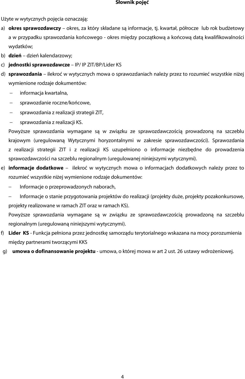 IP/ IP ZIT/BP/Lider KS d) sprawozdania ilekroć w wytycznych mowa o sprawozdaniach należy przez to rozumieć wszystkie niżej wymienione rodzaje dokumentów: informacja kwartalna, sprawozdanie