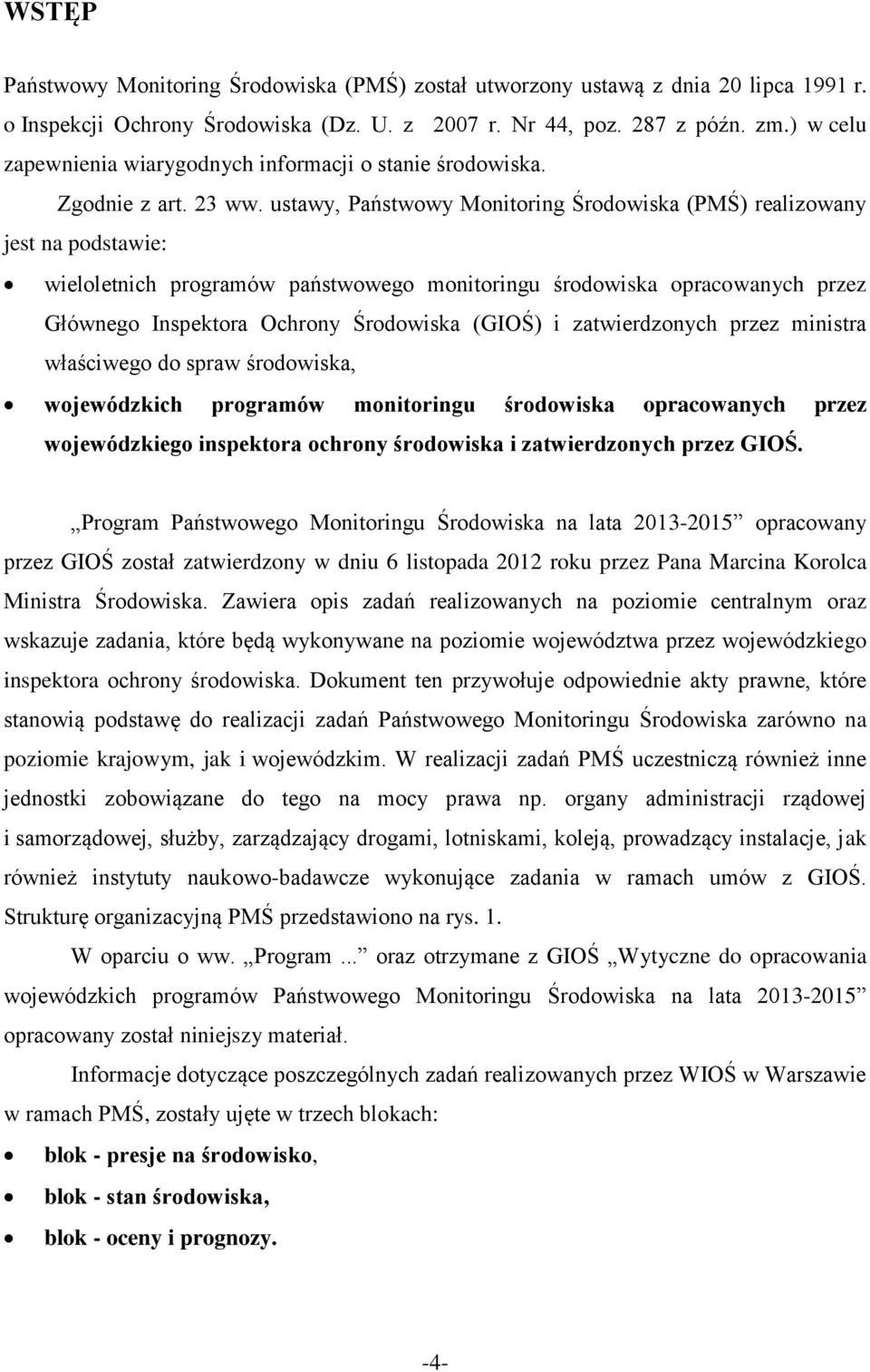 ustawy, Państwowy Monitoring Środowiska (PMŚ) realizowany jest na podstawie: wieloletnich programów państwowego monitoringu środowiska opracowanych przez Głównego Inspektora Ochrony Środowiska (GIOŚ)