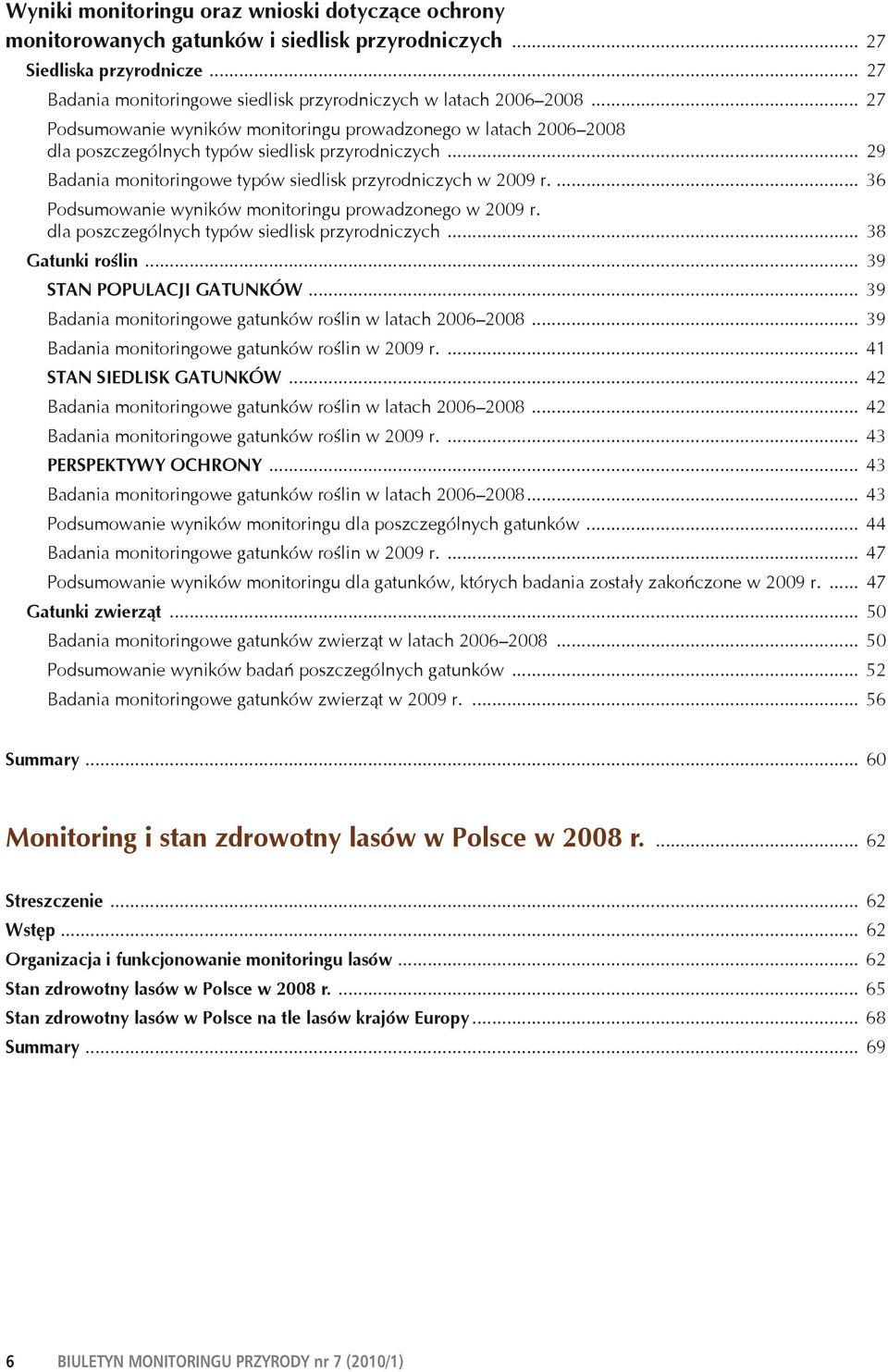 ... 36 Podsumowanie wyników monitoringu prowadzonego w 2009 r. dla poszczególnych typów siedlisk przyrodniczych... 38 Gatunki roślin... 39 STAN POPULACJI GATUNKÓW.