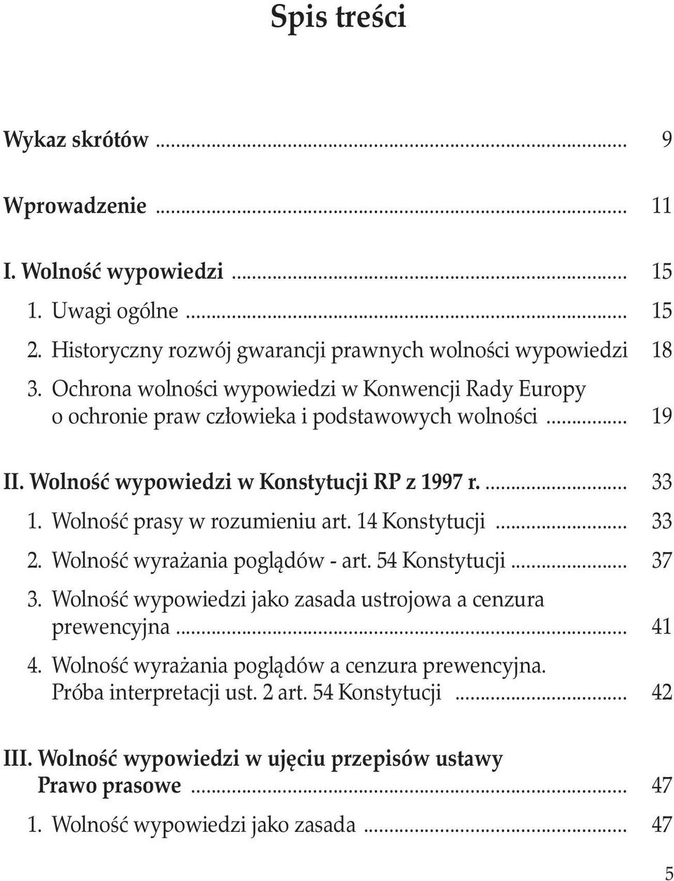 Wolność prasy w rozumieniu art. 14 Konstytucji... 33 2. Wolność wyrażania poglądów - art. 54 Konstytucji... 37 3. Wolność wypowiedzi jako zasada ustrojowa a cenzura prewencyjna... 41 4.