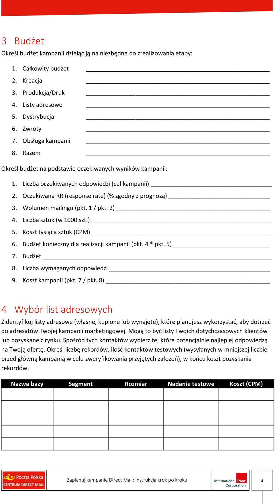 1 / pkt. 2) 4. Liczba sztuk (w 1000 szt.) 5. Koszt tysiąca sztuk (CPM) 6. Budżet konieczny dla realizacji kampanii (pkt. 4 * pkt. 5) 7. Budżet 8. Liczba wymaganych odpowiedzi 9. Koszt kampanii (pkt.
