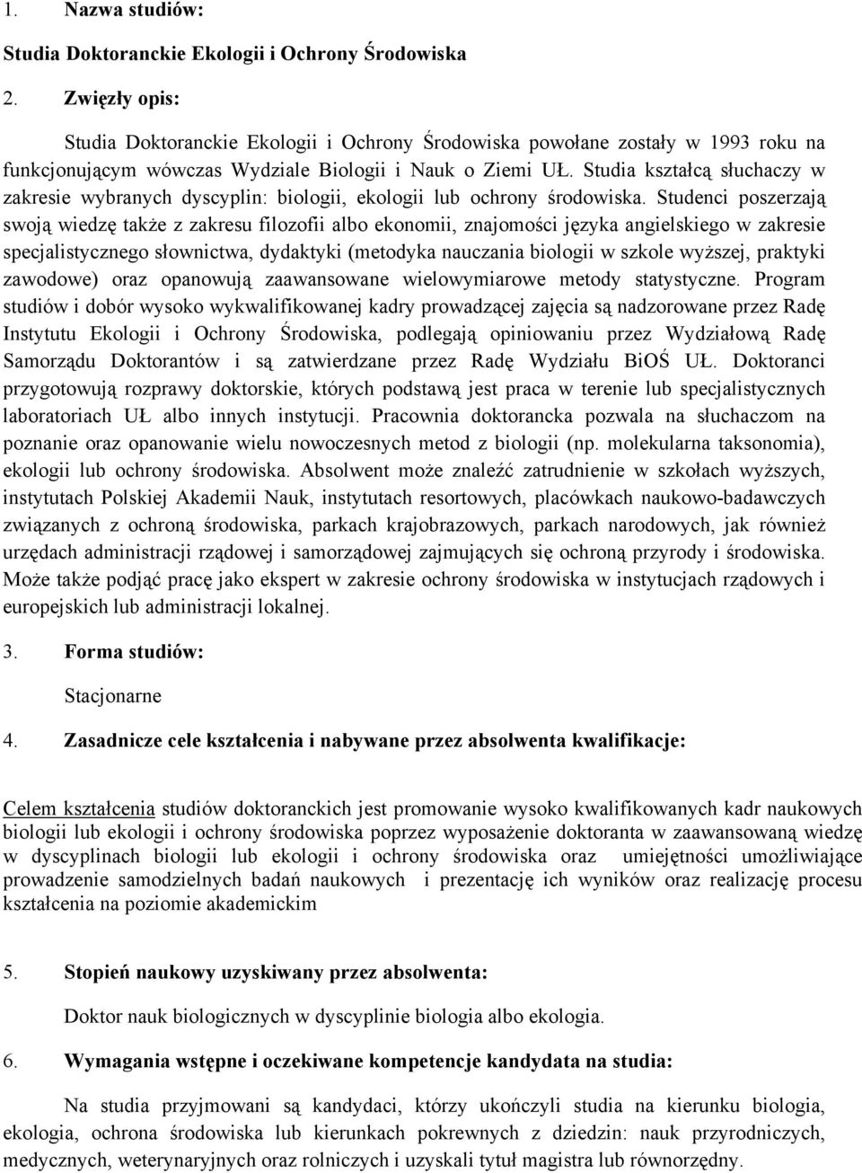 Studia kształcą słuchaczy w zakresie wybranych dyscyplin: biologii, ekologii lub ochrony środowiska.