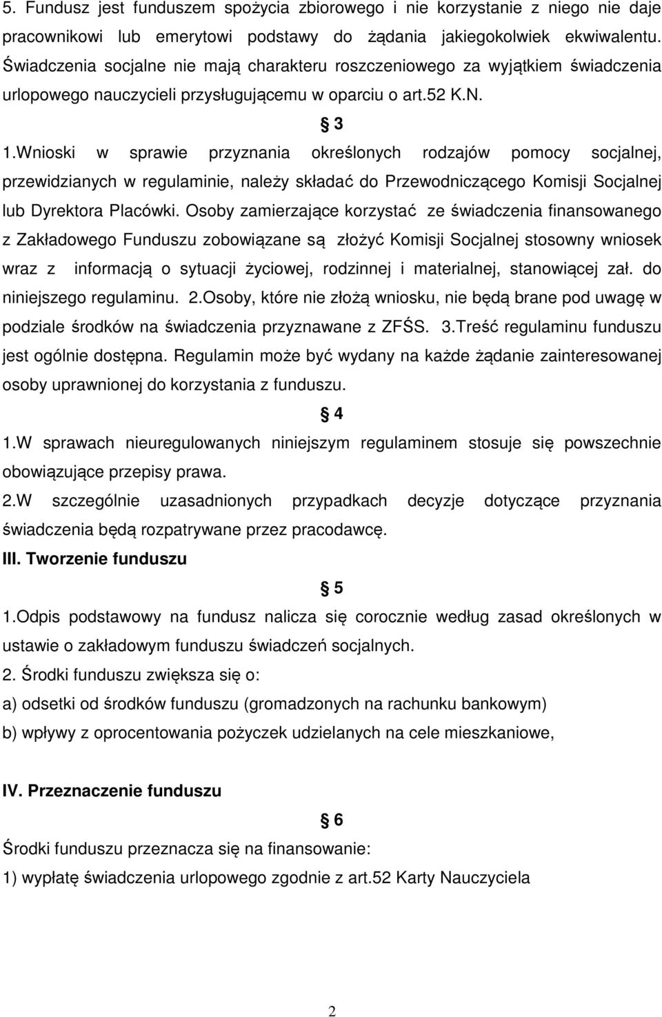 Wnioski w sprawie przyznania określonych rodzajów pomocy socjalnej, przewidzianych w regulaminie, należy składać do Przewodniczącego Komisji Socjalnej lub Dyrektora Placówki.