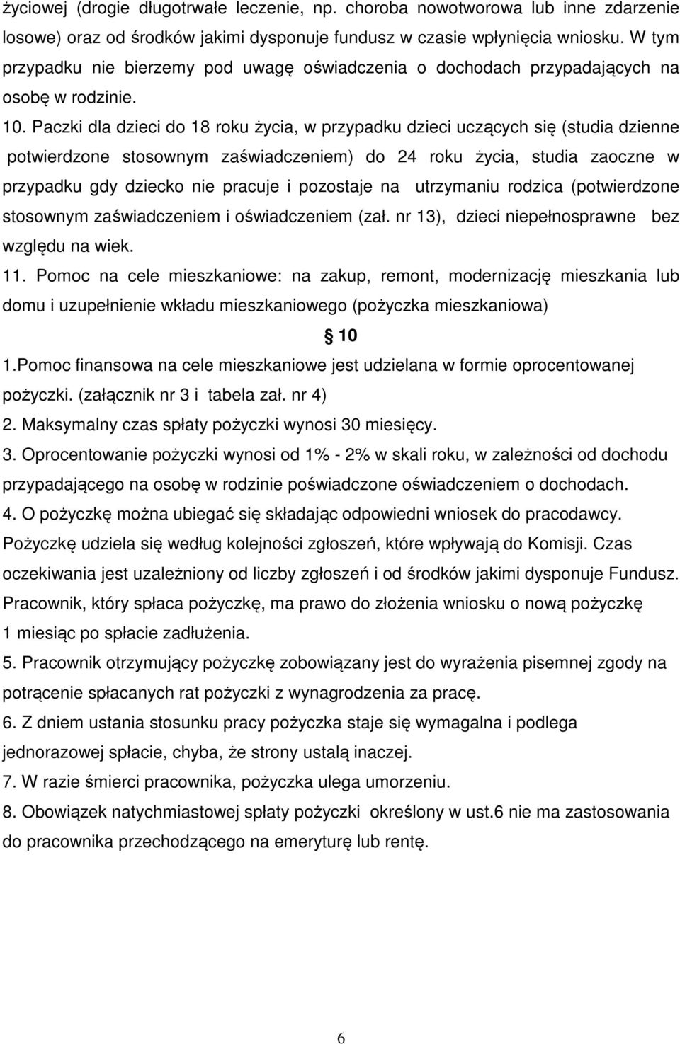 Paczki dla dzieci do 18 roku życia, w przypadku dzieci uczących się (studia dzienne potwierdzone stosownym zaświadczeniem) do 24 roku życia, studia zaoczne w przypadku gdy dziecko nie pracuje i