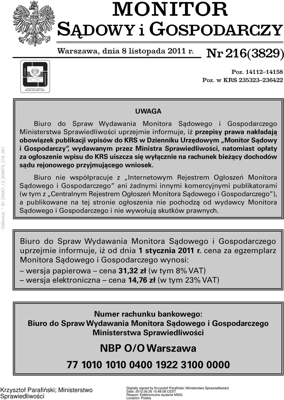 Dzienniku Urzędowym Monitor Sądowy i Gospodarczy, wydawanym przez Ministra Sprawiedliwości, natomiast opłaty za ogłoszenie wpisu do KRS uiszcza się wyłącznie na rachunek bieżący dochodów sądu