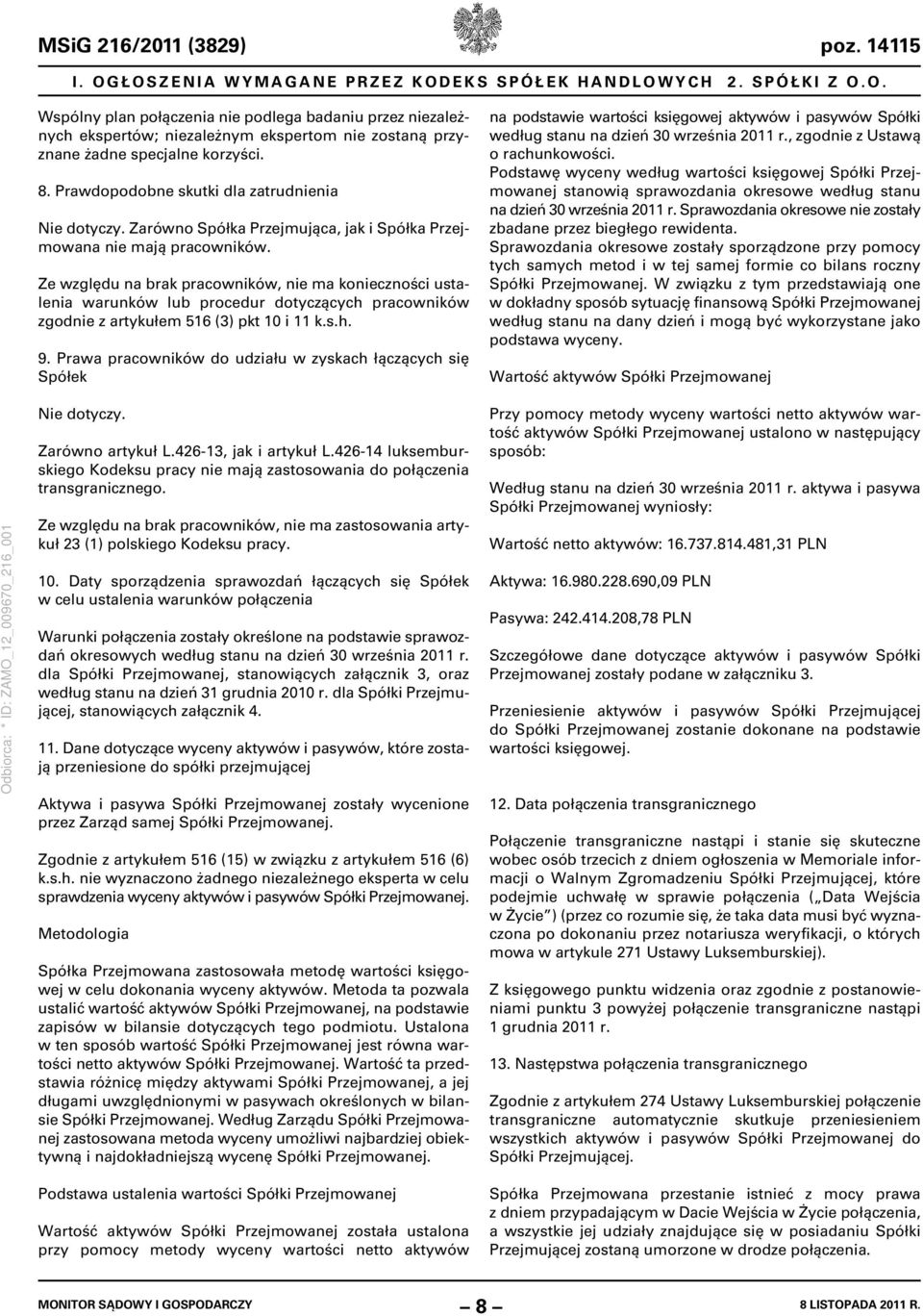 Ze względu na brak pracowników, nie ma konieczności ustalenia warunków lub procedur dotyczących pracowników zgodnie z artykułem 516 (3) pkt 10 i 11 k.s.h. 9.