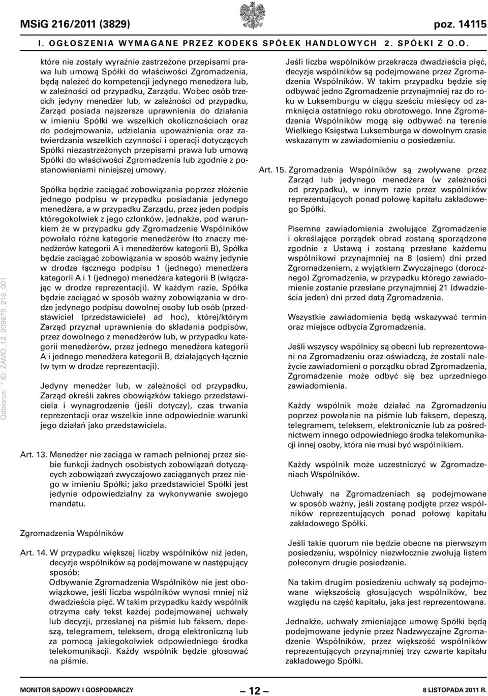 Wobec osób trzecich jedyny menedżer lub, w zależności od przypadku, Zarząd posiada najszersze uprawnienia do działania w imieniu Spółki we wszelkich okolicznościach oraz do podejmowania, udzielania