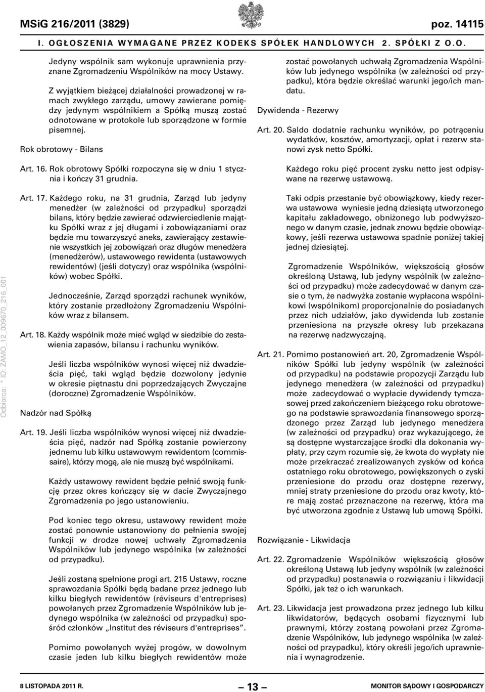 Rok obrotowy - Bilans Art. 16. Rok obrotowy Spółki rozpoczyna się w dniu 1 stycznia i kończy 31 grudnia.