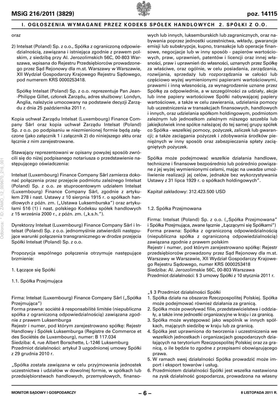 Spółkę Intelsat (Poland) Sp. z o.o. reprezentuje Pan Jean- -Philippe Gillet, członek Zarządu, adres służbowy: Londyn, Anglia, należycie umocowany na podstawie decyzji Zarządu z dnia 25 października 2011 r.
