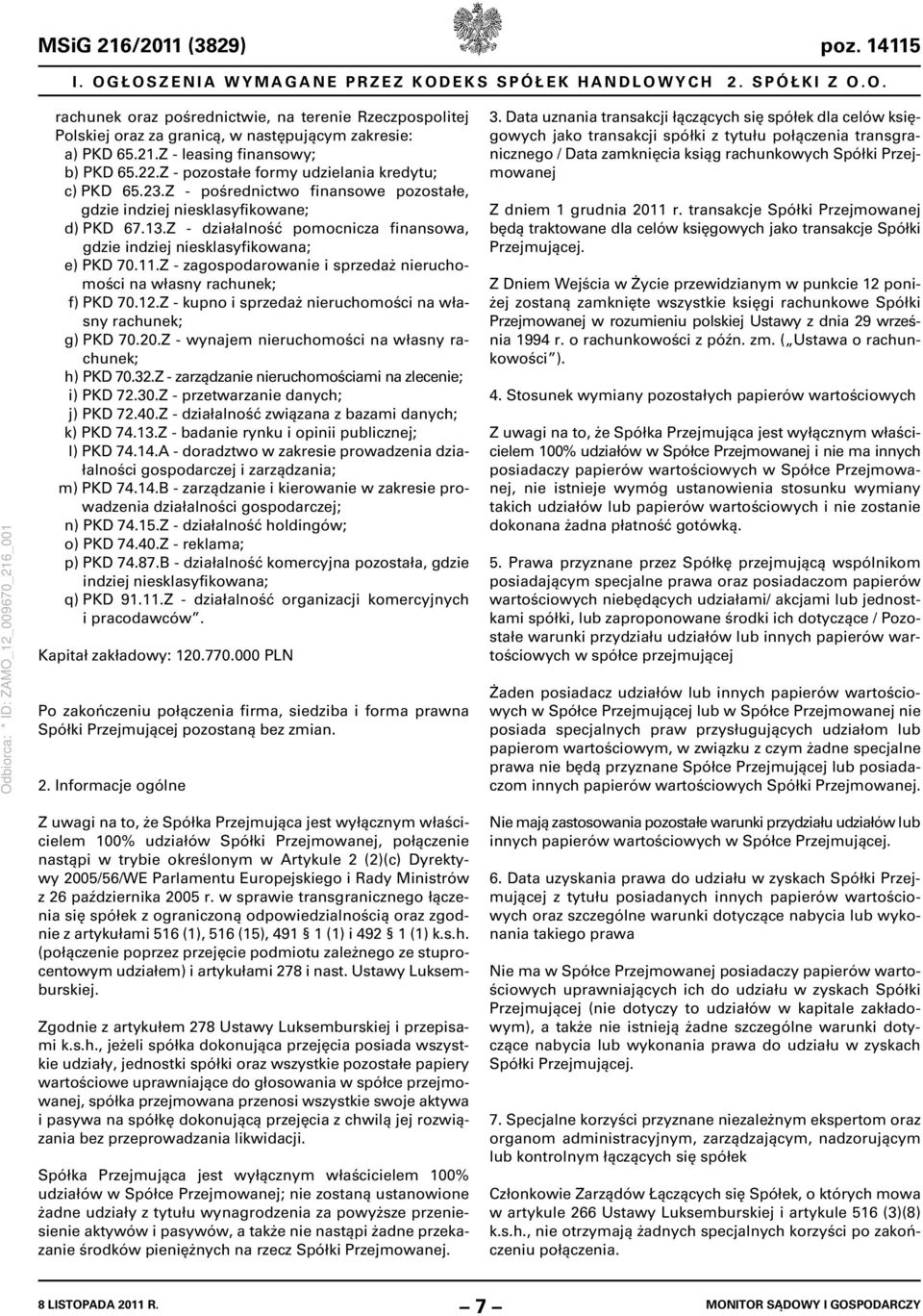 Z - działalność pomocnicza finansowa, gdzie indziej niesklasyfikowana; e) PKD 70.11.Z - zagospodarowanie i sprzedaż nieruchomości na własny rachunek; f) PKD 70.12.