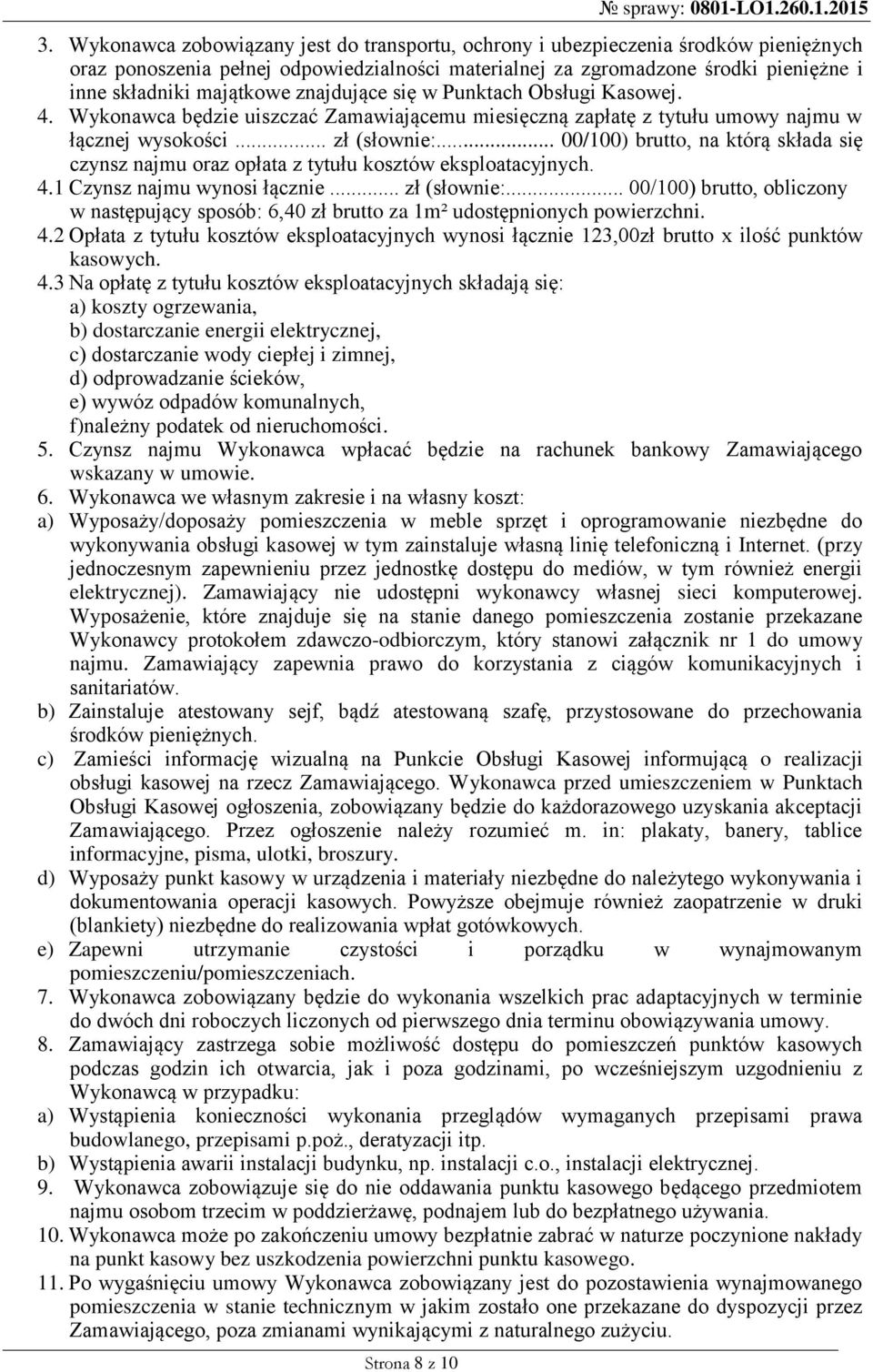 znajdujące się w Punktach Obsługi Kasowej. 4. Wykonawca będzie uiszczać Zamawiającemu miesięczną zapłatę z tytułu umowy najmu w łącznej wysokości... zł (słownie:.