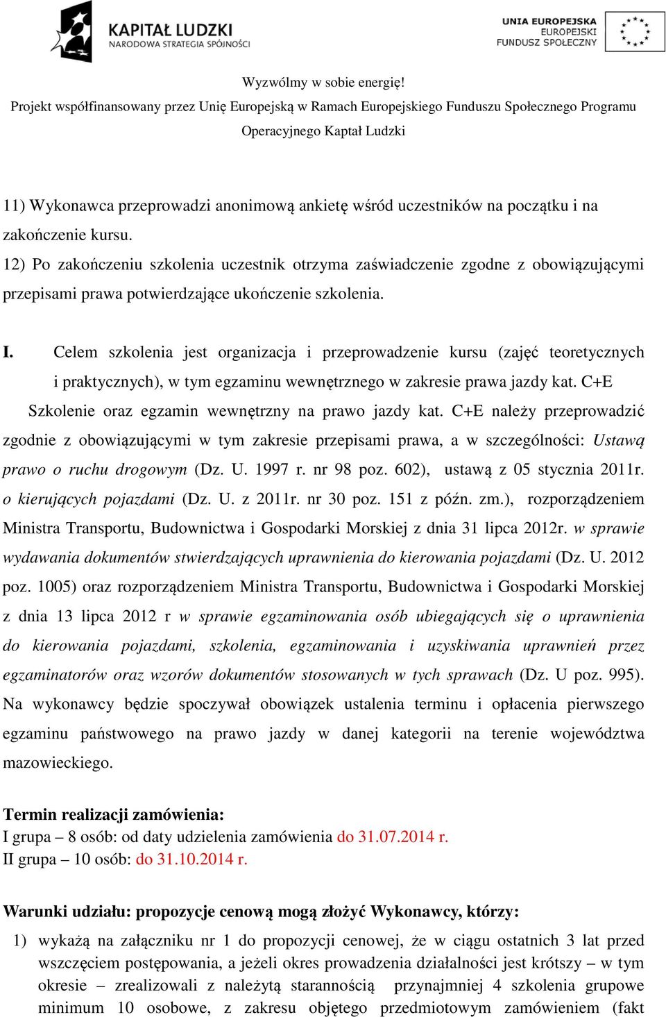 Celem szkolenia jest organizacja i przeprowadzenie kursu (zajęć teoretycznych i praktycznych), w tym egzaminu wewnętrznego w zakresie prawa jazdy kat.