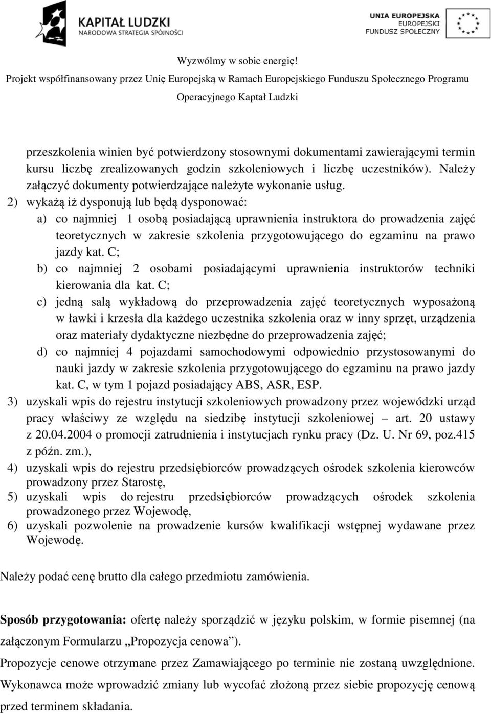 2) wykażą iż dysponują lub będą dysponować: a) co najmniej 1 osobą posiadającą uprawnienia instruktora do prowadzenia zajęć teoretycznych w zakresie szkolenia przygotowującego do egzaminu na prawo