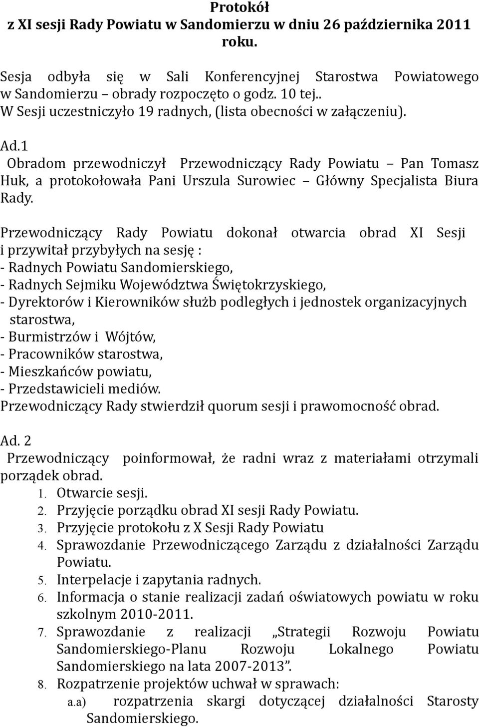 1 Obradom przewodniczył Przewodniczący Rady Powiatu Pan Tomasz Huk, a protokołowała Pani Urszula Surowiec Główny Specjalista Biura Rady.