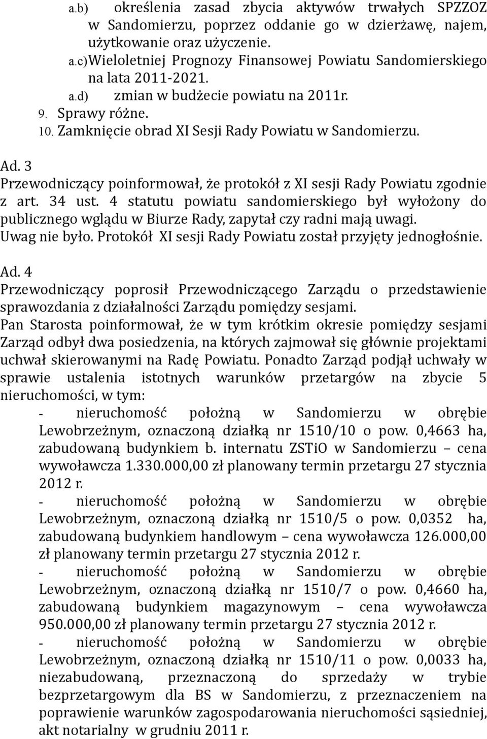34 ust. 4 statutu powiatu sandomierskiego był wyłożony do publicznego wglądu w Biurze Rady, zapytał czy radni mają uwagi. Uwag nie było. Protokół XI sesji Rady Powiatu został przyjęty jednogłośnie.