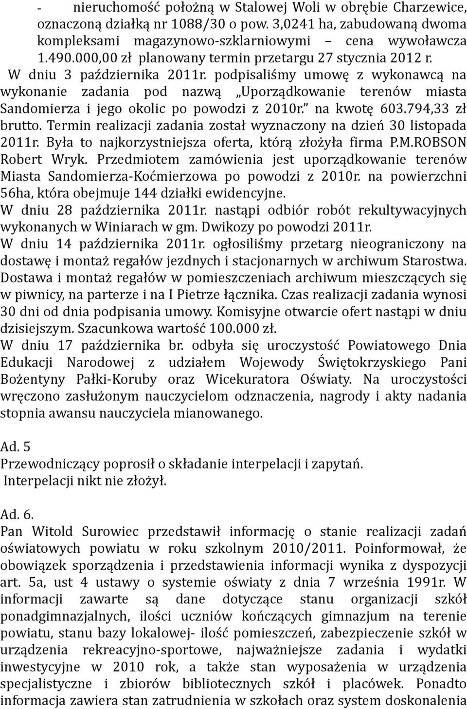 podpisaliśmy umowę z wykonawcą na wykonanie zadania pod nazwą Uporządkowanie terenów miasta Sandomierza i jego okolic po powodzi z 2010r. na kwotę 603.794,33 zł brutto.