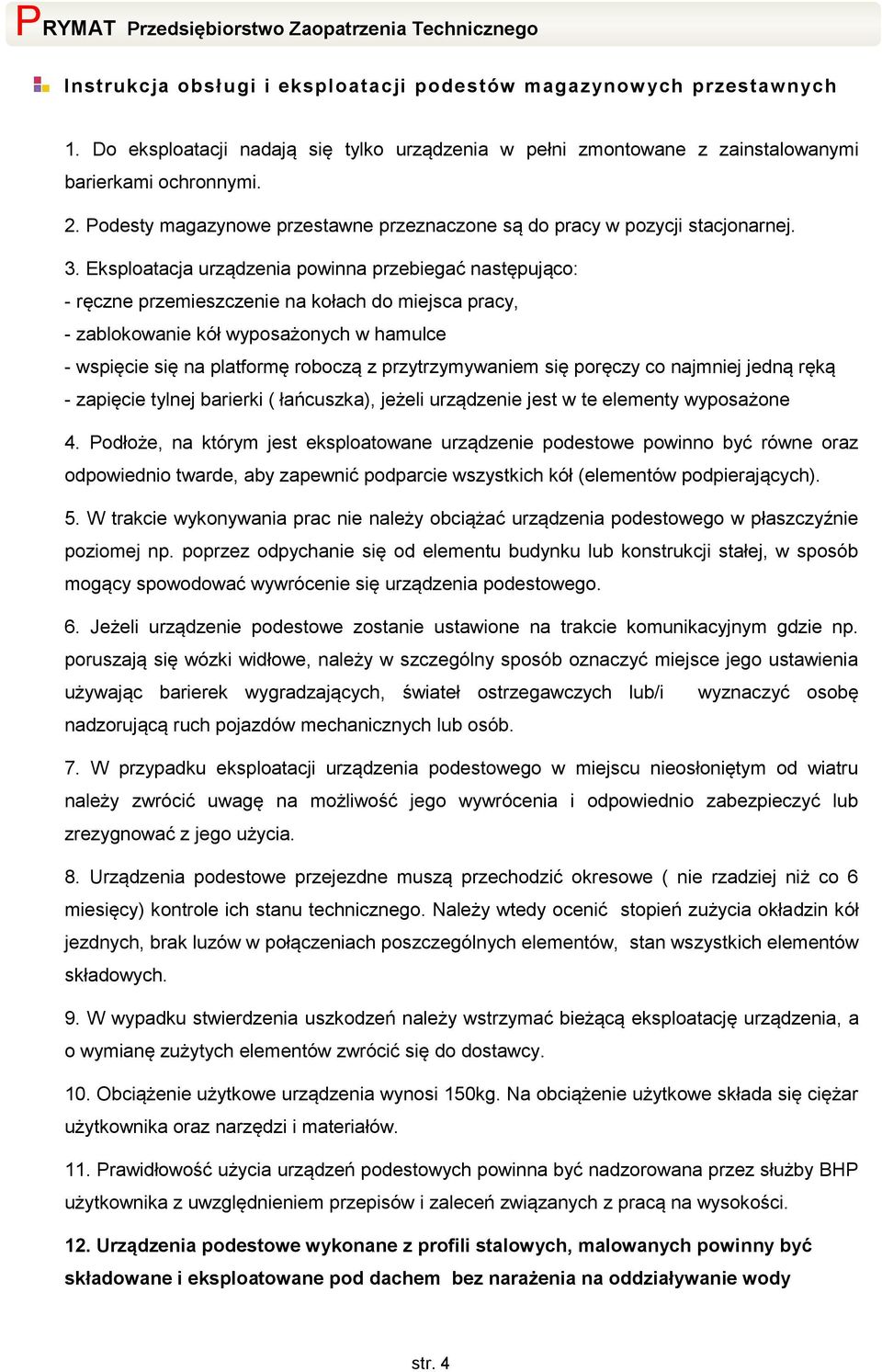 Eksploatacja urządzenia powinna przebiegać następująco: - ręczne przemieszczenie na kołach do miejsca pracy, - zablokowanie kół wyposażonych w hamulce - wspięcie się na platformę roboczą z