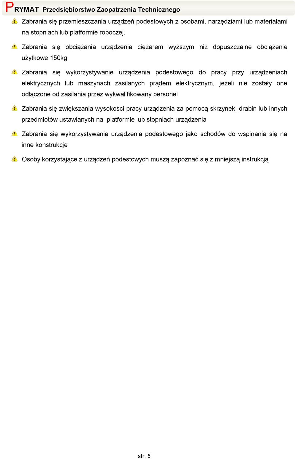 maszynach zasilanych prądem elektrycznym, jeżeli nie zostały one odłączone od zasilania przez wykwalifikowany personel Zabrania się zwiększania wysokości pracy urządzenia za pomocą skrzynek,