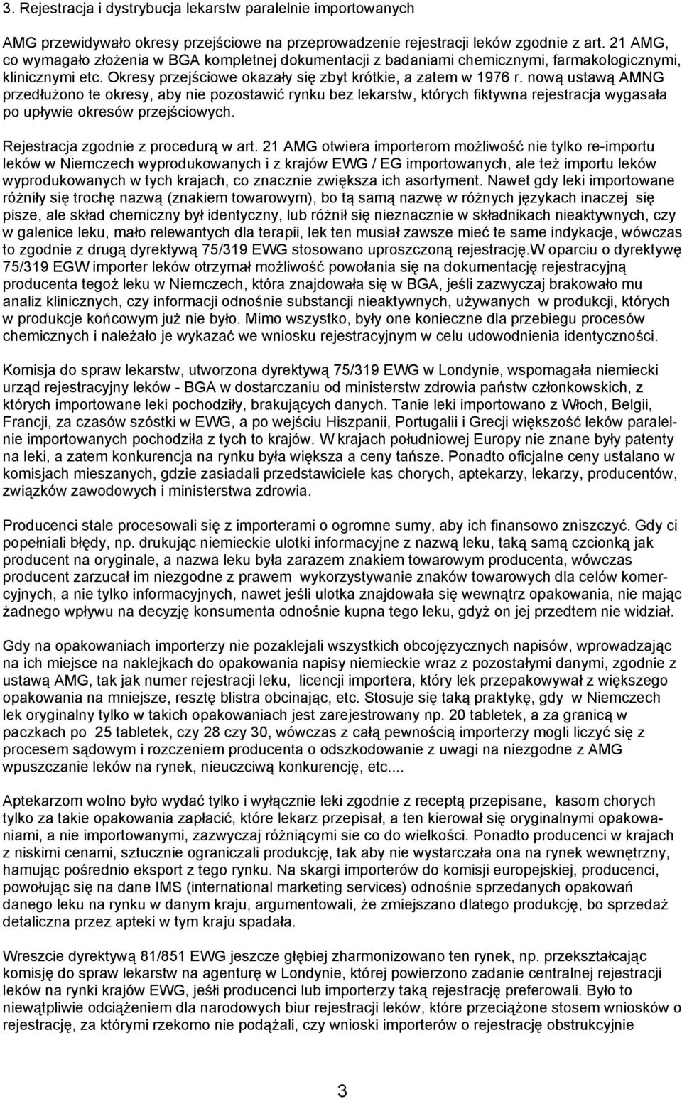 nową ustawą AMNG przedłużono te okresy, aby nie pozostawić rynku bez lekarstw, których fiktywna rejestracja wygasała po upływie okresów przejściowych. Rejestracja zgodnie z procedurą w art.