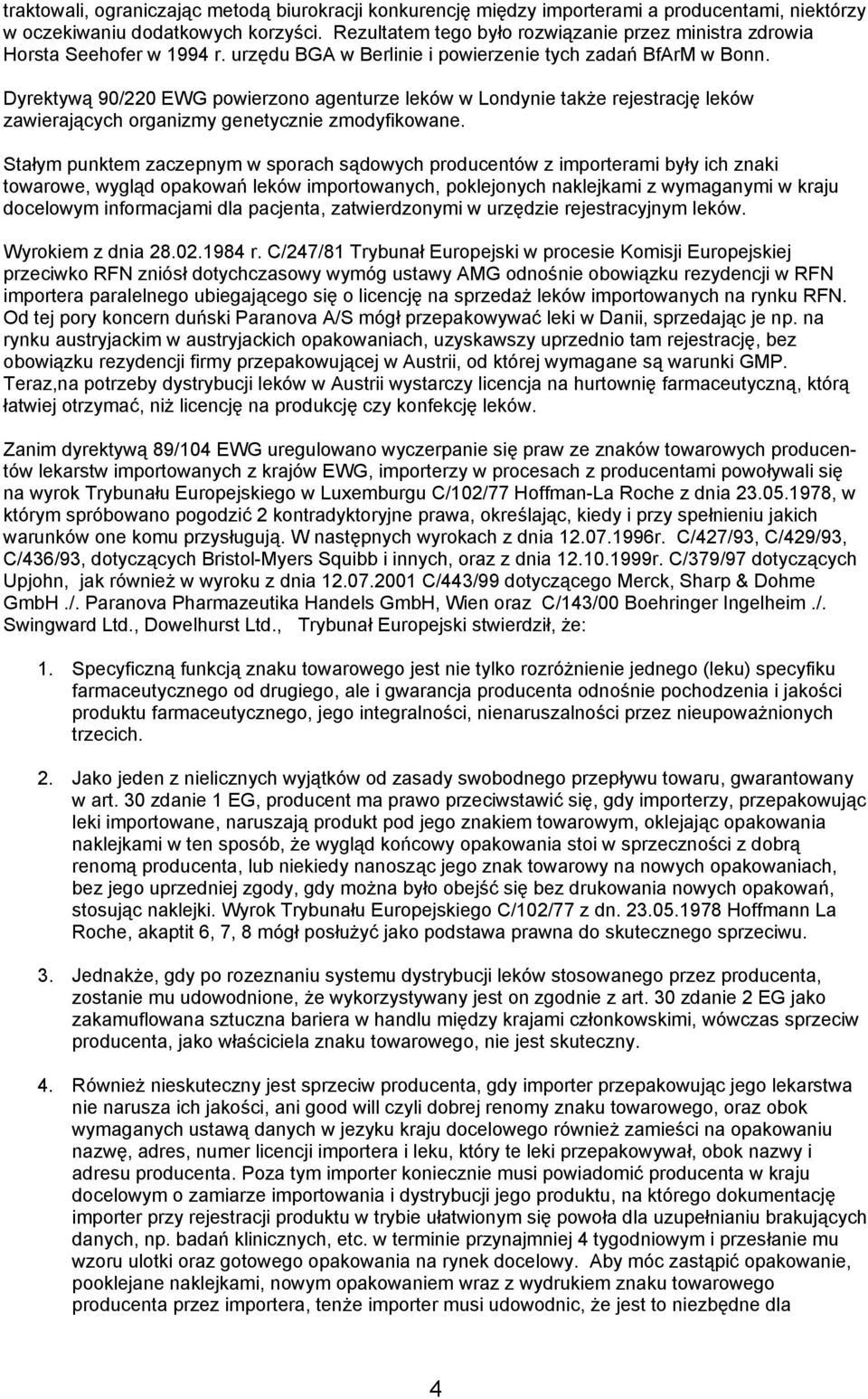 Dyrektywą 90/220 EWG powierzono agenturze leków w Londynie także rejestrację leków zawierających organizmy genetycznie zmodyfikowane.