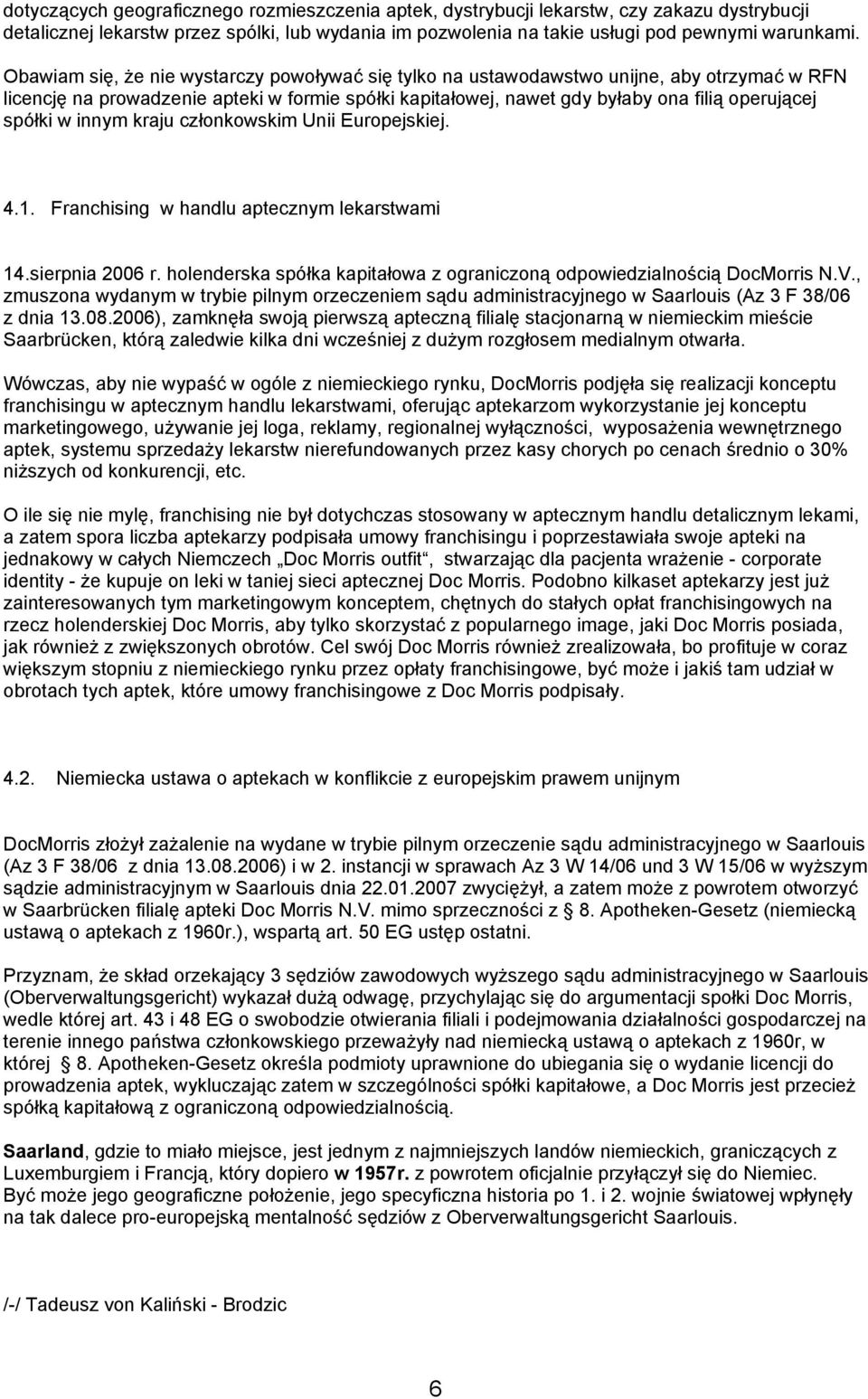 w innym kraju członkowskim Unii Europejskiej. 4.1. Franchising w handlu aptecznym lekarstwami 14.sierpnia 2006 r. holenderska spółka kapitałowa z ograniczoną odpowiedzialnością DocMorris N.V.
