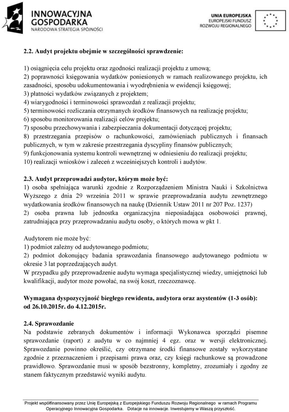 realizacji projektu; 5) terminowości rozliczania otrzymanych środków finansowych na realizację projektu; 6) sposobu monitorowania realizacji celów projektu; 7) sposobu przechowywania i zabezpieczania