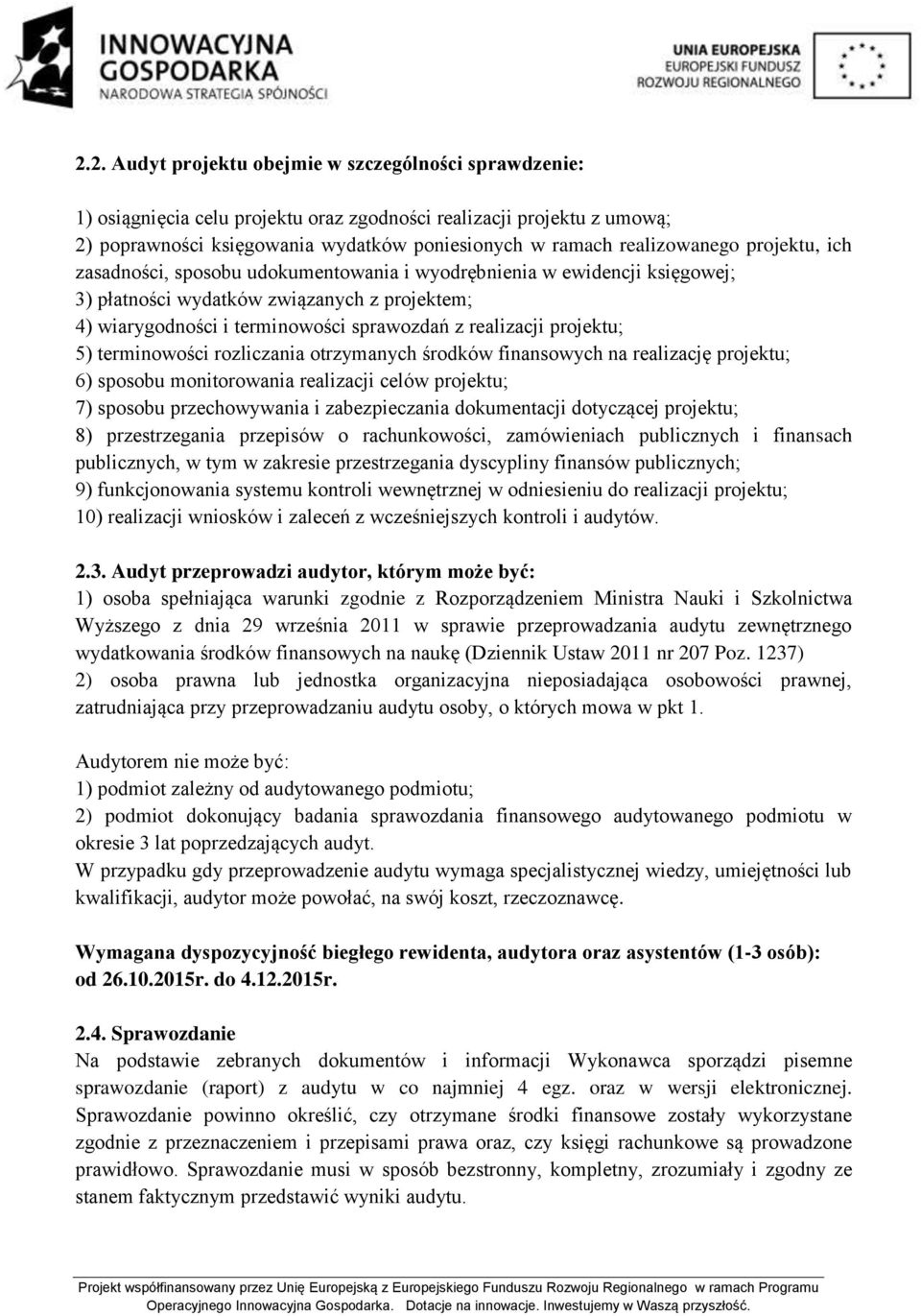 realizacji projektu; 5) terminowości rozliczania otrzymanych środków finansowych na realizację projektu; 6) sposobu monitorowania realizacji celów projektu; 7) sposobu przechowywania i zabezpieczania