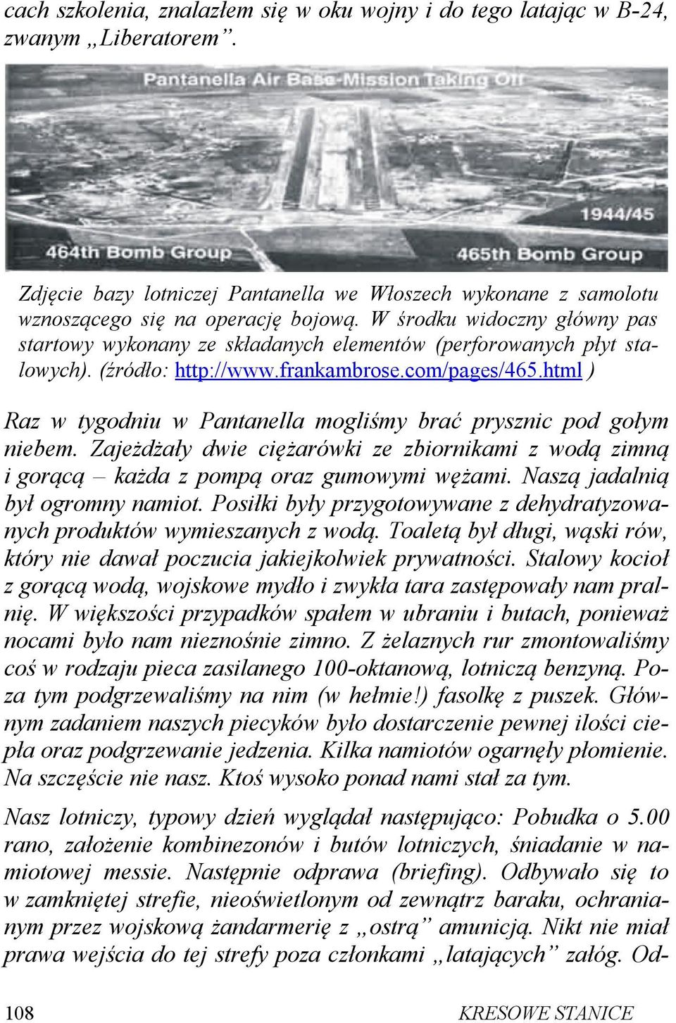 html ) Raz w tygodniu w Pantanella mogliśmy brać prysznic pod gołym niebem. Zajeżdżały dwie ciężarówki ze zbiornikami z wodą zimną i gorącą każda z pompą oraz gumowymi wężami.