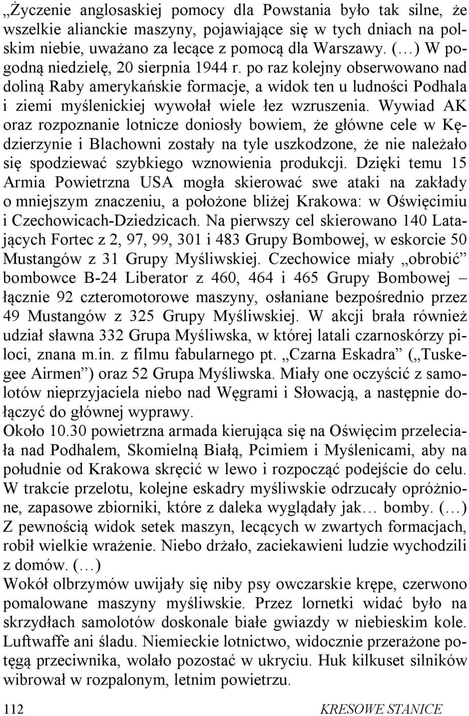 Wywiad AK oraz rozpoznanie lotnicze doniosły bowiem, że główne cele w Kędzierzynie i Blachowni zostały na tyle uszkodzone, że nie należało się spodziewać szybkiego wznowienia produkcji.