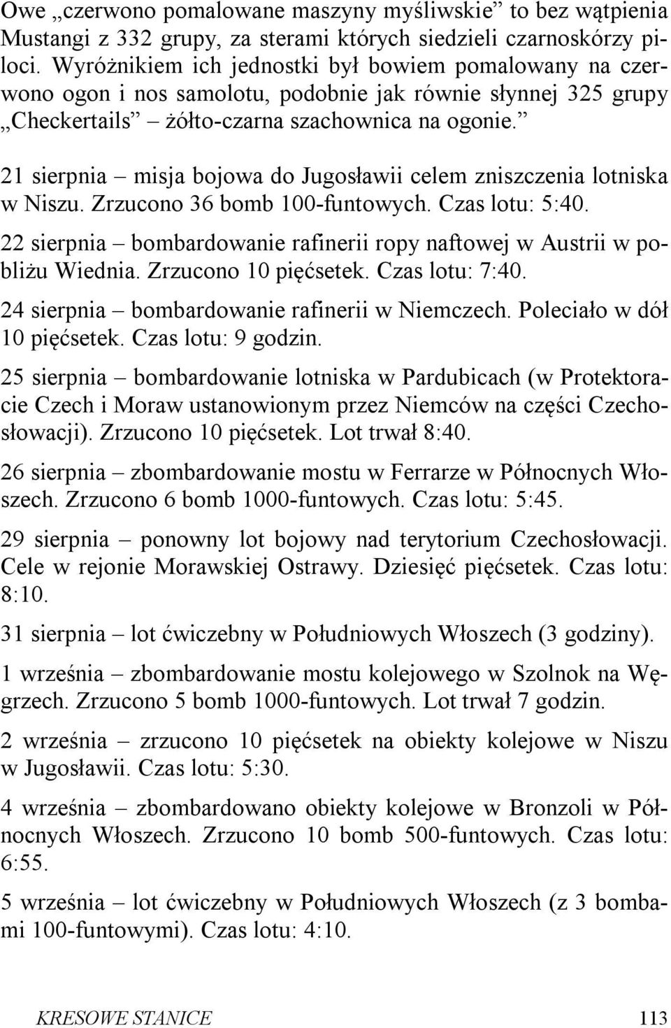 21 sierpnia misja bojowa do Jugosławii celem zniszczenia lotniska w Niszu. Zrzucono 36 bomb 100-funtowych. Czas lotu: 5:40.