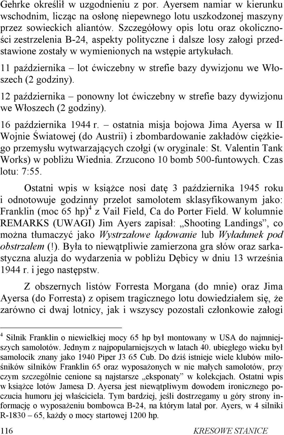 11 października lot ćwiczebny w strefie bazy dywizjonu we Włoszech (2 godziny). 12 października ponowny lot ćwiczebny w strefie bazy dywizjonu we Włoszech (2 godziny). 16 października 1944 r.