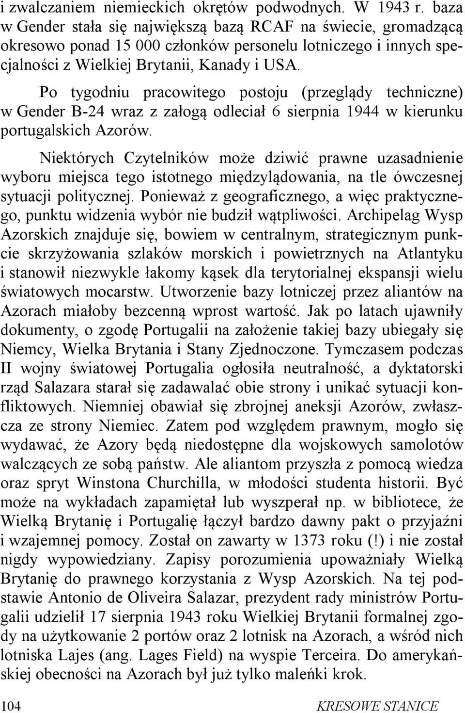 Po tygodniu pracowitego postoju (przeglądy techniczne) w Gender B-24 wraz z załogą odleciał 6 sierpnia 1944 w kierunku portugalskich Azorów.