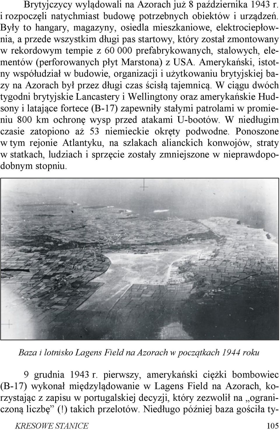 (perforowanych płyt Marstona) z USA. Amerykański, istotny współudział w budowie, organizacji i użytkowaniu brytyjskiej bazy na Azorach był przez długi czas ścisłą tajemnicą.