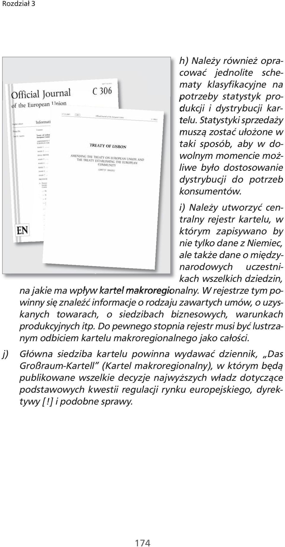 i) Należy utworzyć centralny rejestr kartelu, w którym zapisywano by nie tylko dane z Niemiec, ale także dane o międzynarodowych uczestnikach wszelkich dziedzin, na jakie ma wpływ kartel