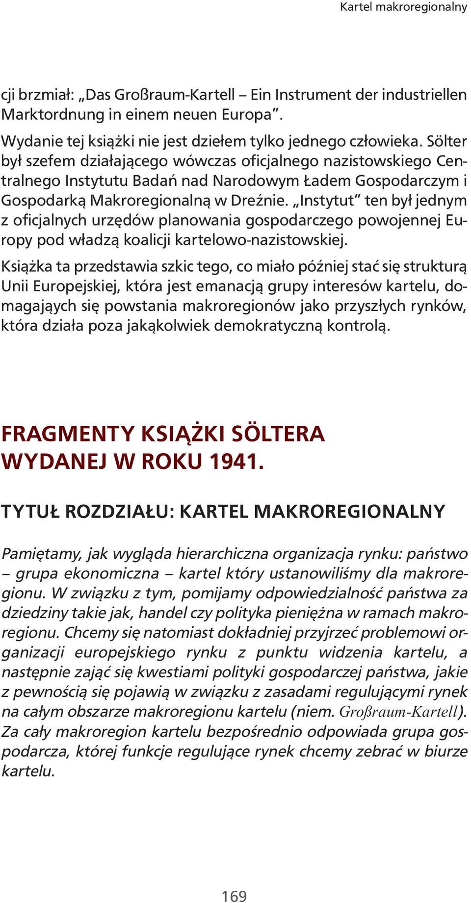 Instytut ten był jednym z oficjalnych urzędów planowania gospodarczego powojennej Europy pod władzą koalicji kartelowo-nazistowskiej.
