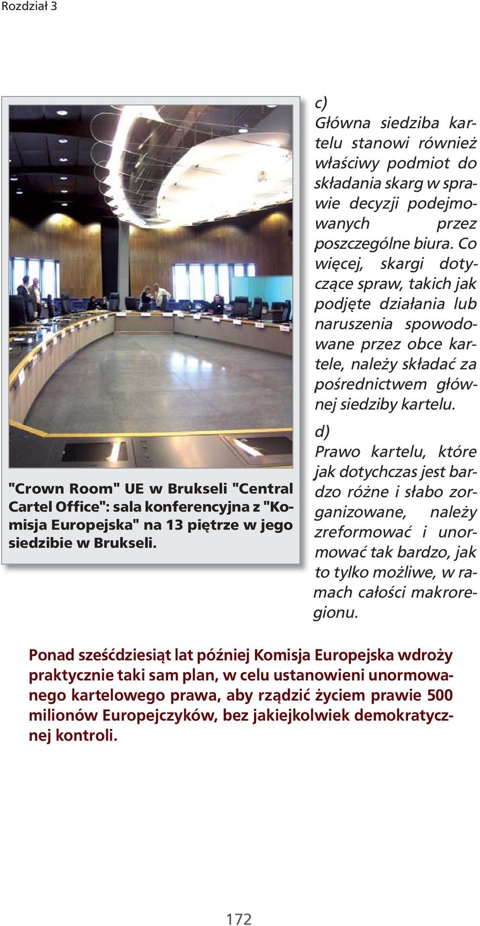 Co więcej, skargi dotyczące spraw, takich jak podjęte działania lub naruszenia spowodowane przez obce kartele, należy składać za pośrednictwem głównej siedziby kartelu.